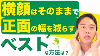 横顔はそのままで、正面からの顔の幅を減らすベストな方法は何？