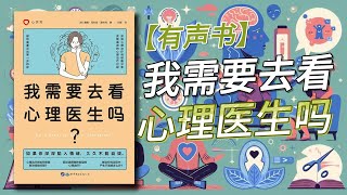 【有声书】《我需要去看心理医生吗？》你是否对心理治疗产生恐惧？我们的不良情绪到底是压抑还是释放？我们为什么会焦虑？如何为自己寻找心理治疗师？心理治疗真的有用吗？这本书统统为你解答！！！