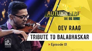 Autumn Leaf The Big Stage | Dev Raag | Tribute to Balabhaskar| Episode 01
