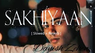 Sakhiyaan ♡ | Slowed + Reverb | Danish Zehen