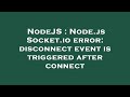 NodeJS : Node.js Socket.io error: disconnect event is triggered after connect