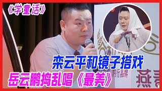 欒雲平和鏡子搭戲演反派，岳雲鵬搗亂開嗓唱《最美》，誰也別想好過。《學童話》【德雲斗笑社S2】