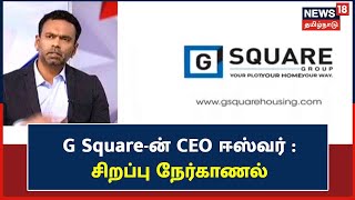 G SQUARE Groups-ன் தலைமை செயல் அதிகாரி ஈஸ்வர் : மனை வாங்குவது பற்றிய சிறப்பு நேர்காணல்