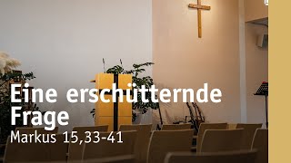 Eine erschütternde Frage | Markus 15,33-41 | Andreas Kaiser