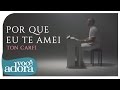 Ton Carfi - Porque Eu Te Amei (Clipe)