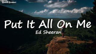 Ed Sheeran - Put It All On Me (Lyrics) feat. Ella Mai