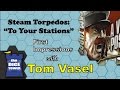 Steam Torpedo: To Your Stations First Impressions - with Tom Vasel