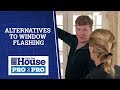 Alternatives To Window Flashing | Pro2Pro  | This Old House