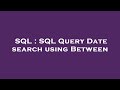 SQL : SQL Query Date search using Between