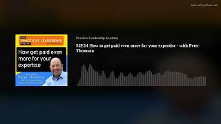 S2E14 How to get paid even more for your expertise - with Peter Thomson