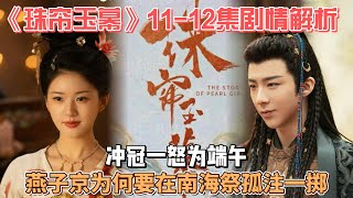 《珠帘玉幕》11 -12集剧情解析：冲冠一怒为端午，燕子京为何要在南海祭孤注一掷？#珠帘玉幕 #赵露思 #刘宇宁 #唐晓天 #尚新月 #谢可寅