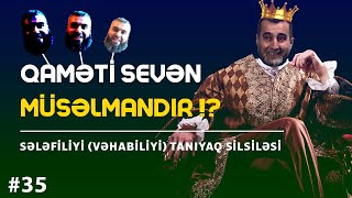 Qaməti sevən müsəlmandır!? / sələfiliyi (vəhabiliyi) tanıyaq #35