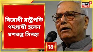 President Election : বিরোধী রাষ্ট্রপতি পদপ্রার্তী হিসেবে মনোনীত হলেন Yashwant Sinha । Bangla News