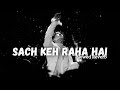 Sach Keh Raha Hai - Rehnaa Hai Terre Dil Mein | Slowed Reverb