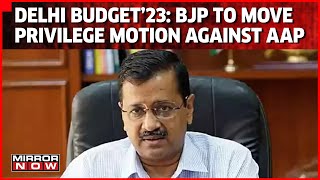 BJP Vs AAP On Delhi Budget 2023 | BJP To Move Privilege Motion Against Arvind Kejriwal Govt | News