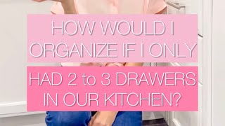 How would I organize it if I only had 2 to 3 drawers in my kitchen!