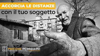 Accorcia le distanze con il tuo soggetto