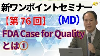 【新ワンポイントセミナー MD】＜第76回＞　FDA Case for Qualityとは①