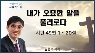 20210226 새벽 / 내가 오묘한 말을 풀리로다 / 시편49편 1~20절 / 김형욱목사