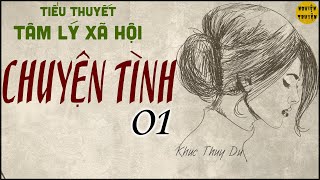 CHUYỆN TÌNH - Tập 01 | Truyện Tâm lý xã hội rất hay về ký ức của một 