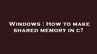 Windows : How to make shared memory in c?