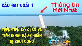 Cầu Đại Ngãi 1 Tiến Độ QL60 Mới Nhất Và Tiến Sông Hậu Chuẩn Bị khởi Công