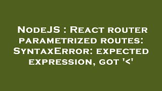 NodeJS : React router parametrized routes: SyntaxError: expected expression, got ' '