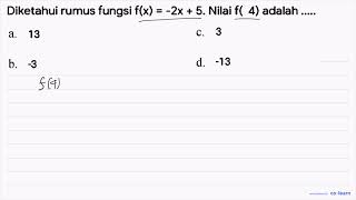 Diketahui rumus fungsi  f(x)=-2x+5 .  Nilai  f(4)  adalah .....