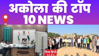 Akola ज़िले की TOP 10 NEWS | अकोला की 2 मिनट में 10 बड़ी खबरे | Akola News | Divya Hindi News