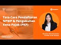 Tata Cara Pendaftaran Npwp & Pengukuhan Kena Pajak