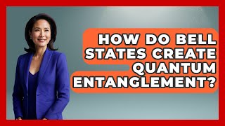 How Do Bell States Create Quantum Entanglement? - Quantum Tech Explained