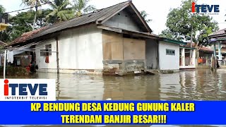 KP. BENDUNG DESA KEDUNG GUNUNG KALER TERENDAM BANJIR BESAR!!!