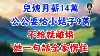 兒媳月薪14萬，公公要給小姑子9萬，不給就離婚，她一句話全家愣住！#為人處世#生活經驗#情感故事#故事#小說#戀愛#情感#婚姻