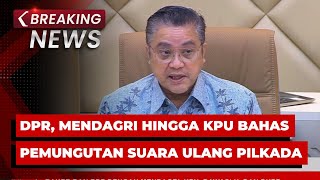 BREAKING NEWS - DPR, Mendagri hingga KPU Bahas Pemungutan Suara Ulang Pilkada