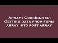 Array : CodeIgniter: Getting data from form array into post array