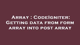 Array : CodeIgniter: Getting data from form array into post array