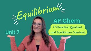 Reaction Quotient and Equilibrium Constant: 7.3 - AP Chem Unit 7 Topic 3