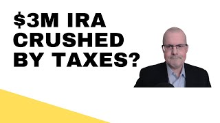 Taxes Will Crush This $3M Traditional IRA!!! Or Maybe Not