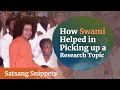 How Swami Helped in Picking up a Research Topic | Satsang Snippets