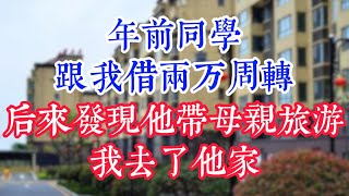 年前同学跟我借两万周转，一星期后发现他带母亲旅游，我去了他家。#為人處世#生活經驗#情感故事#晚年哲理#中老年心語#孝顺#儿女#讀書#養生#淺談人生#養老#真實故事#兒女的故事#有聲書