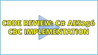 Code Review: C# AES256 CBC Implementation (2 Solutions!!)