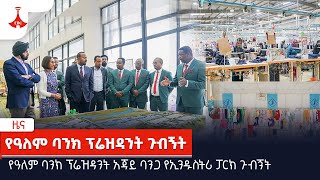 የዓለም ባንክ ፕሬዝዳንት አጃይ ባንጋ የኢንዱስትሪ ፓርክ ጉብኝት  EBC | Etv | Ethiopia | News | daily news