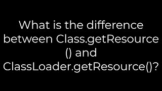 Java :What is the difference between Class.getResource() and ClassLoader.getResource()?(5solution)