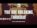 You are breaking through!