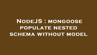 NodeJS : mongoose populate nested schema without model
