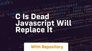 c is dead javascript will replace it