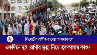 সিলেটের রাগীব-রায়েবা মেডিকেল কলেজ হাসপাতালে ভুল চিকিৎসায় ২ রোগীর মৃত্যুর  অভিযোগ