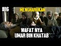 DETIK DETIK MENINGGALNYA UMAR BIN KHATAB - ALUR CERITA FILM UMAR BINKHATAB #16 TAMAT