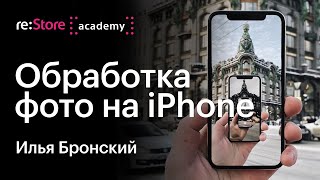 Обработка фотографий на iPhone. Илья Бронский (Академия re:Store)