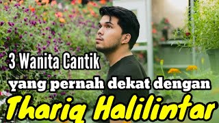 3 WANITA CANTIK YANG PERNAH DEKAT DENGAN THARIQ HALILINTAR dan MANTAN KEKASIH THARIQ HALILINTAR